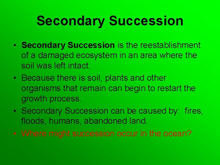 Secondary Succession • Secondary Succession is the reestablishment of a damaged ecosystem in an