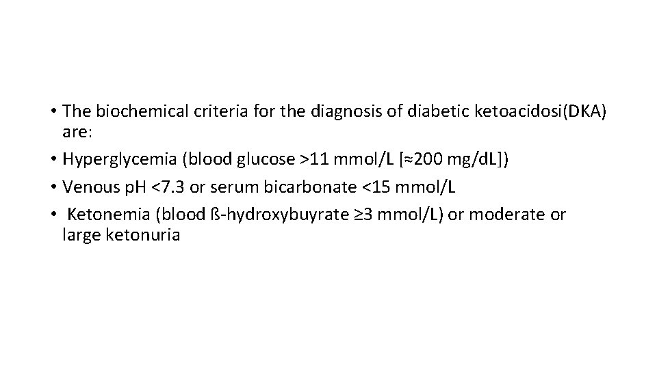  • The biochemical criteria for the diagnosis of diabetic ketoacidosi(DKA) are: • Hyperglycemia