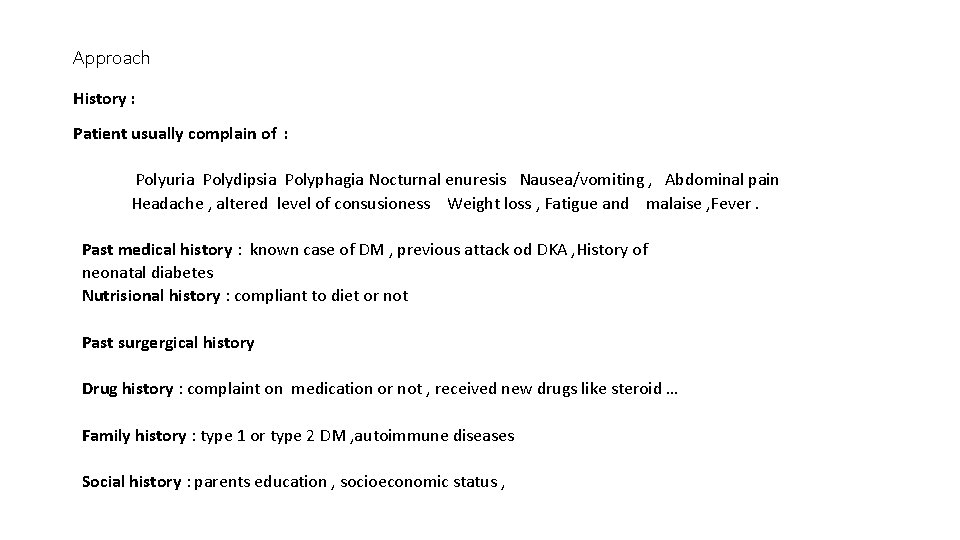Approach History : Patient usually complain of : Polyuria Polydipsia Polyphagia Nocturnal enuresis Nausea/vomiting