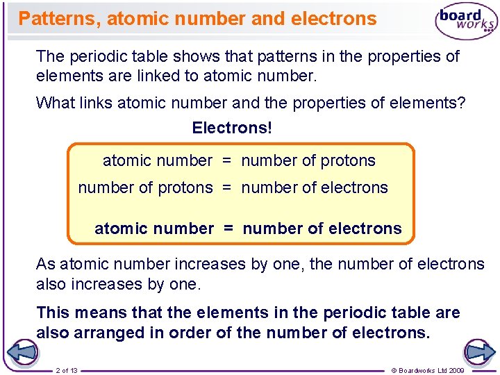 Patterns, atomic number and electrons The periodic table shows that patterns in the properties