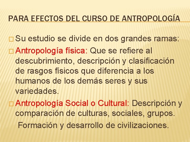 PARA EFECTOS DEL CURSO DE ANTROPOLOGÍA � Su estudio se divide en dos grandes
