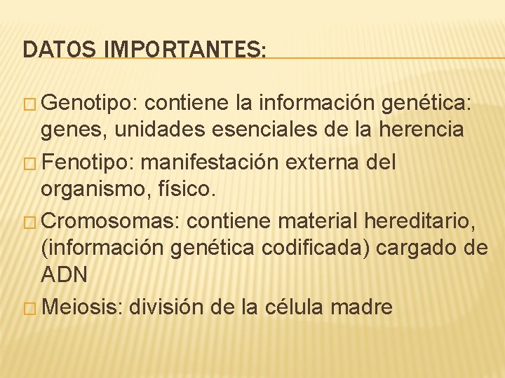 DATOS IMPORTANTES: � Genotipo: contiene la información genética: genes, unidades esenciales de la herencia