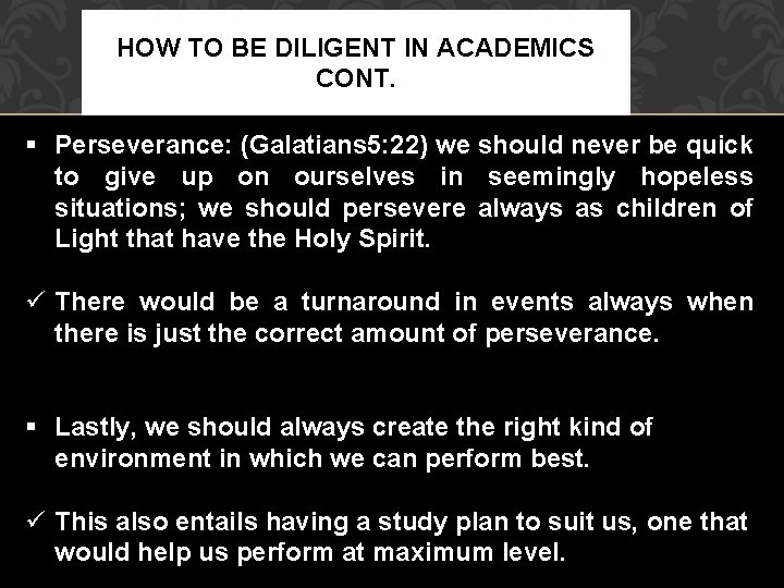 HOW TO BE DILIGENT IN ACADEMICS CONT. § Perseverance: (Galatians 5: 22) we should