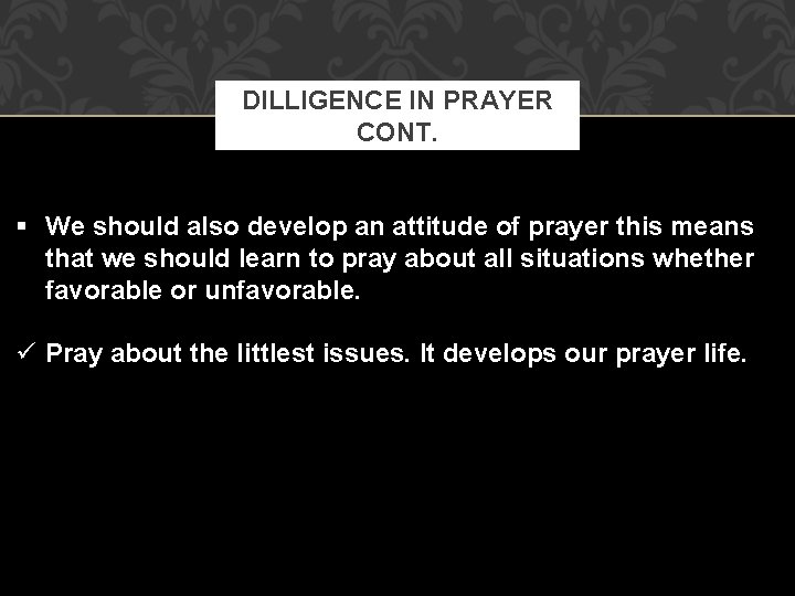 DILLIGENCE IN PRAYER CONT. § We should also develop an attitude of prayer this