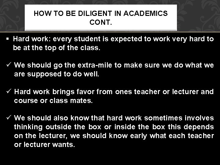 HOW TO BE DILIGENT IN ACADEMICS CONT. § Hard work: every student is expected