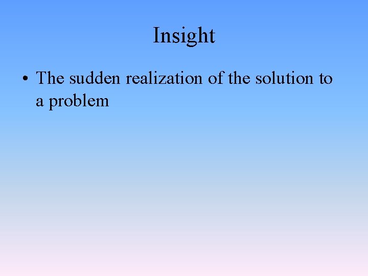 Insight • The sudden realization of the solution to a problem 