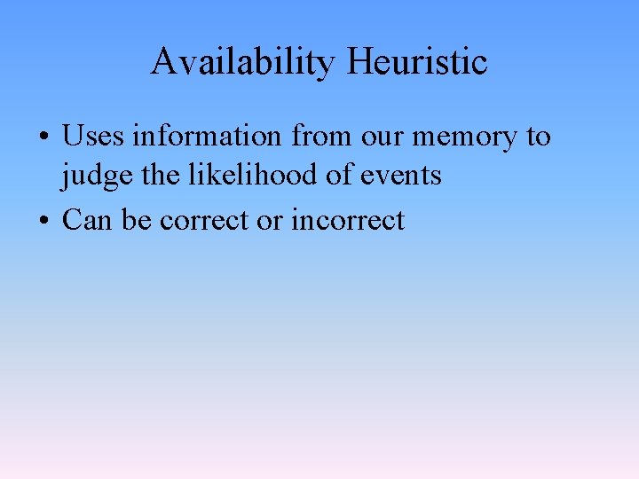 Availability Heuristic • Uses information from our memory to judge the likelihood of events
