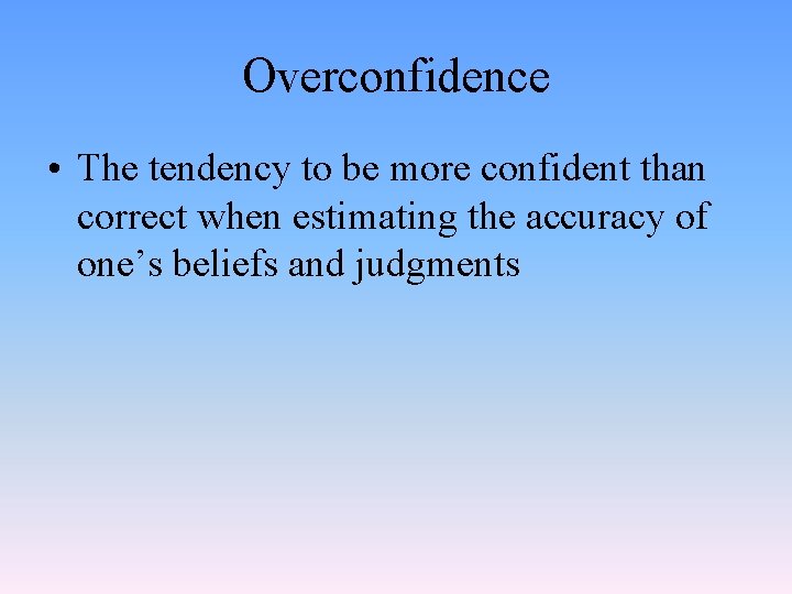 Overconfidence • The tendency to be more confident than correct when estimating the accuracy
