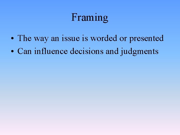 Framing • The way an issue is worded or presented • Can influence decisions