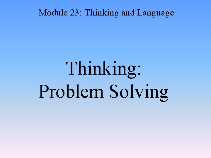 Module 23: Thinking and Language Thinking: Problem Solving 