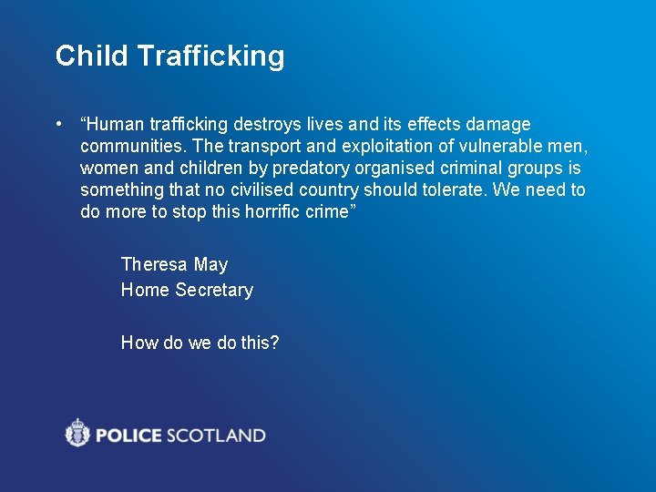 Child Trafficking • “Human trafficking destroys lives and its effects damage communities. The transport