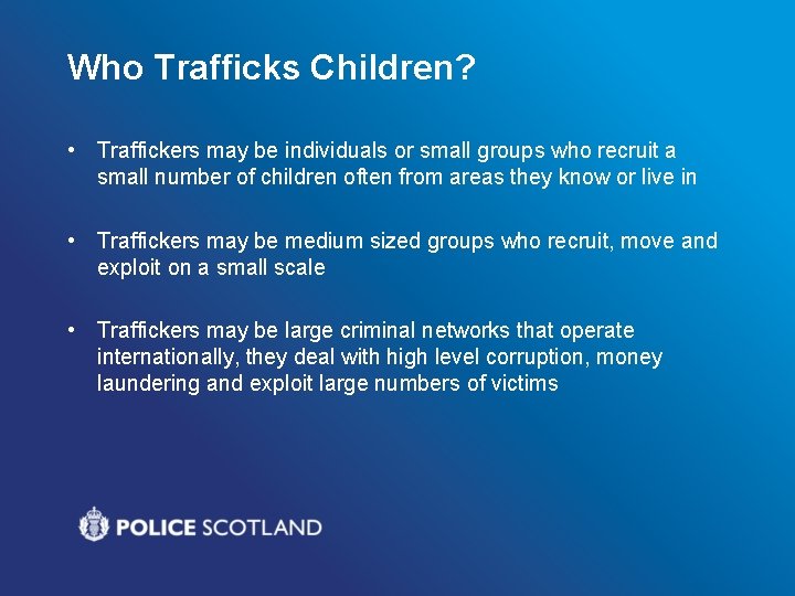 Who Trafficks Children? • Traffickers may be individuals or small groups who recruit a