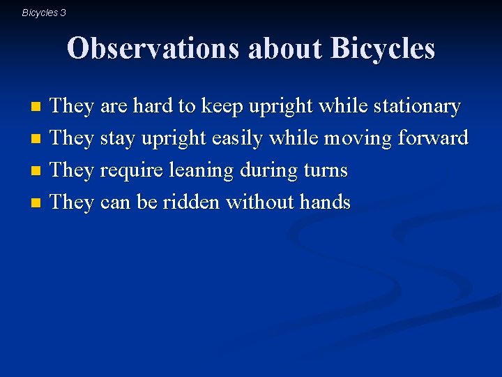 Bicycles 3 Observations about Bicycles They are hard to keep upright while stationary n