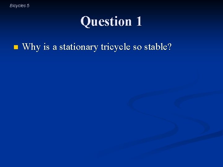 Bicycles 5 Question 1 n Why is a stationary tricycle so stable? 