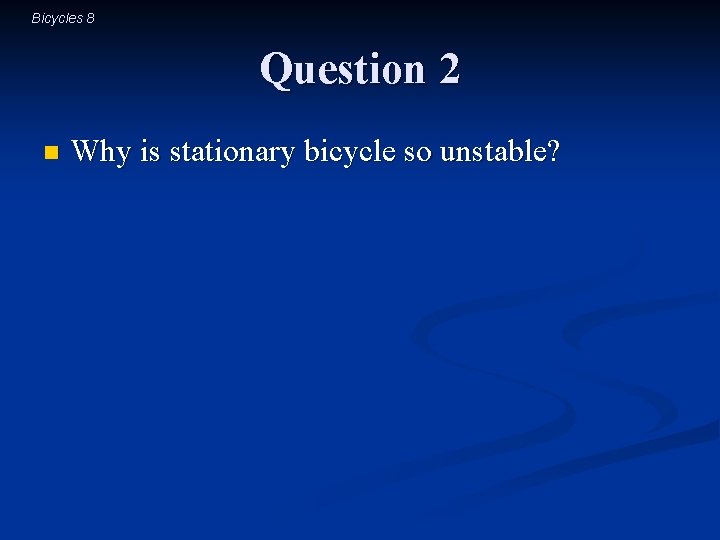 Bicycles 8 Question 2 n Why is stationary bicycle so unstable? 