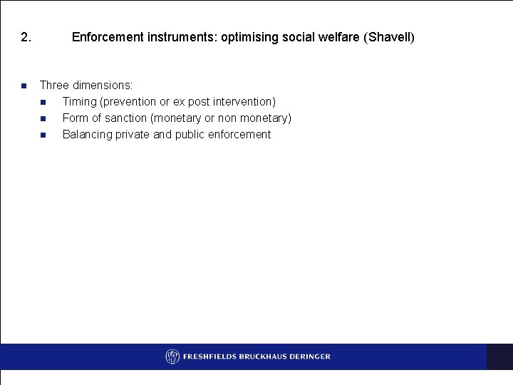 2. n Enforcement instruments: optimising social welfare (Shavell) Three dimensions: n Timing (prevention or