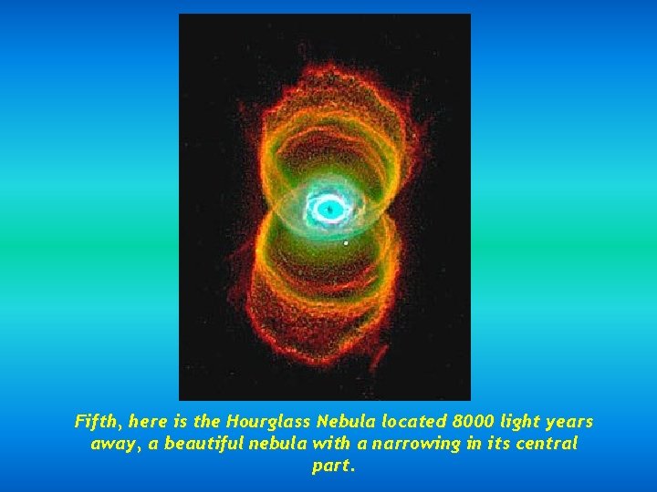 Fifth, here is the Hourglass Nebula located 8000 light years away, a beautiful nebula