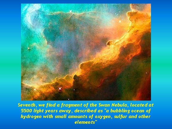 Seventh, we find a fragment of the Swan Nebula, located at 5500 light years