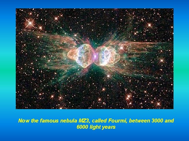 Now the famous nebula MZ 3, called Fourmi, between 3000 and 6000 light years