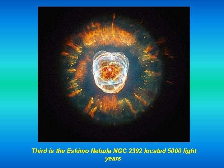 Third is the Eskimo Nebula NGC 2392 located 5000 light years 