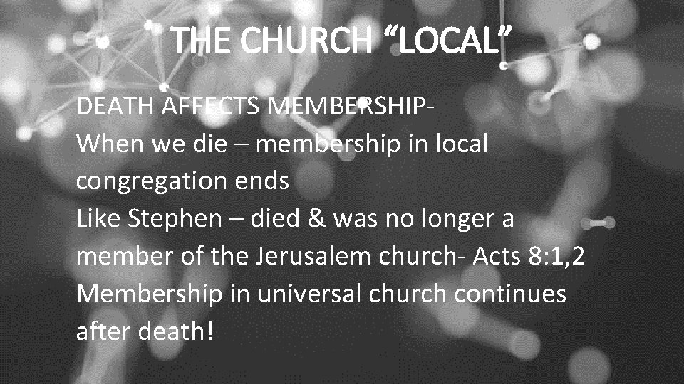 THE CHURCH “LOCAL” DEATH AFFECTS MEMBERSHIPWhen we die – membership in local congregation ends