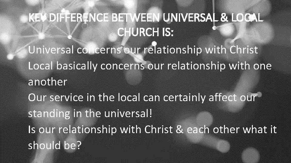 KEY DIFFERENCE BETWEEN UNIVERSAL & LOCAL CHURCH IS: Universal concerns our relationship with Christ
