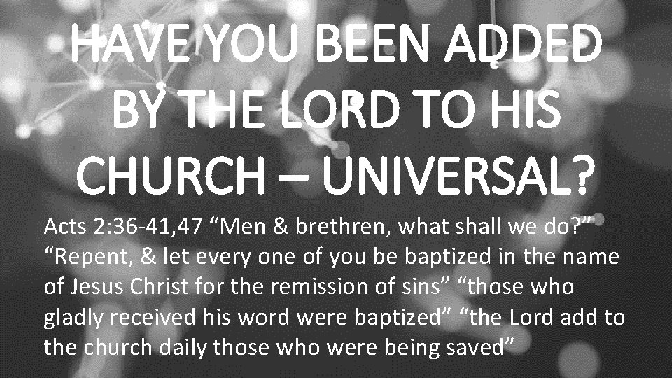 HAVE YOU BEEN ADDED BY THE LORD TO HIS CHURCH – UNIVERSAL? Acts 2: