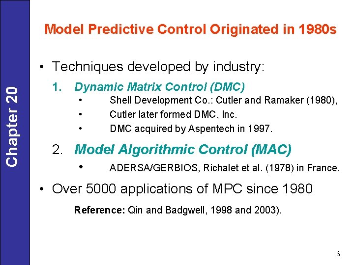 Model Predictive Control Originated in 1980 s Chapter 20 • Techniques developed by industry: