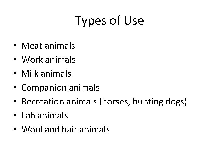 Types of Use • • Meat animals Work animals Milk animals Companion animals Recreation