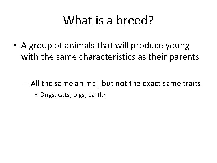 What is a breed? • A group of animals that will produce young with