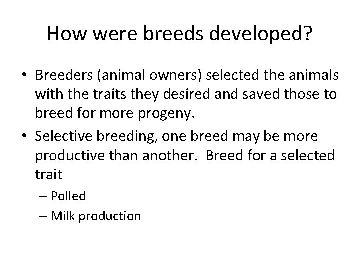 How were breeds developed? • Breeders (animal owners) selected the animals with the traits