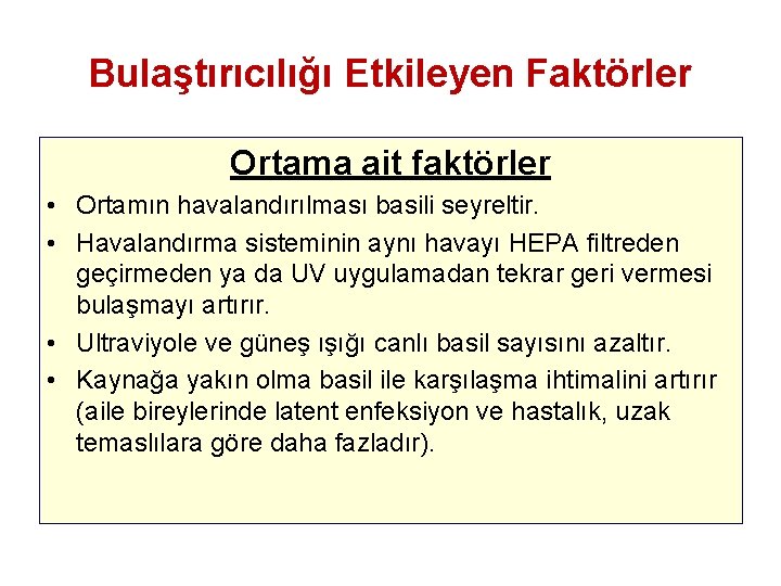 Bulaştırıcılığı Etkileyen Faktörler Ortama ait faktörler • Ortamın havalandırılması basili seyreltir. • Havalandırma sisteminin