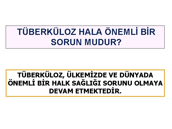 TÜBERKÜLOZ HALA ÖNEMLİ BİR SORUN MUDUR? TÜBERKÜLOZ, ÜLKEMİZDE VE DÜNYADA ÖNEMLİ BİR HALK SAĞLIĞI