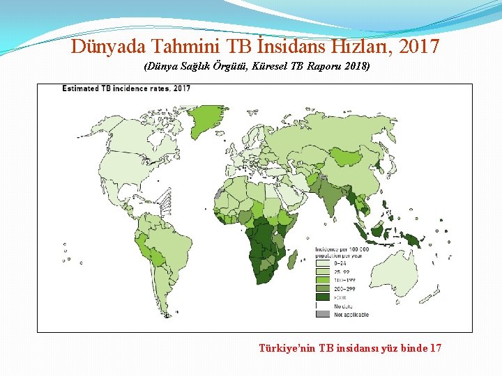 Dünyada Tahmini TB İnsidans Hızları, 2017 (Dünya Sağlık Örgütü, Küresel TB Raporu 2018) Türkiye’nin