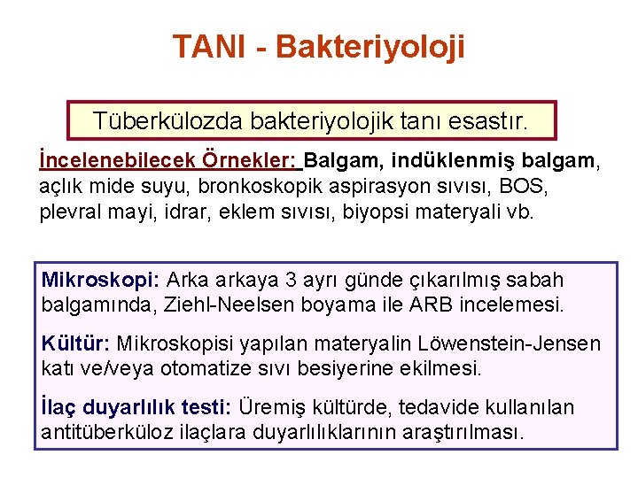 TANI - Bakteriyoloji Tüberkülozda bakteriyolojik tanı esastır. İncelenebilecek Örnekler: Balgam, indüklenmiş balgam, açlık mide