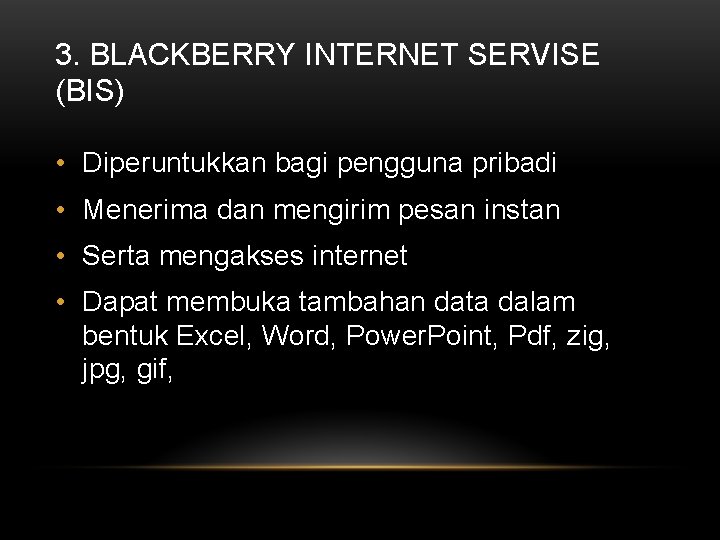 3. BLACKBERRY INTERNET SERVISE (BIS) • Diperuntukkan bagi pengguna pribadi • Menerima dan mengirim