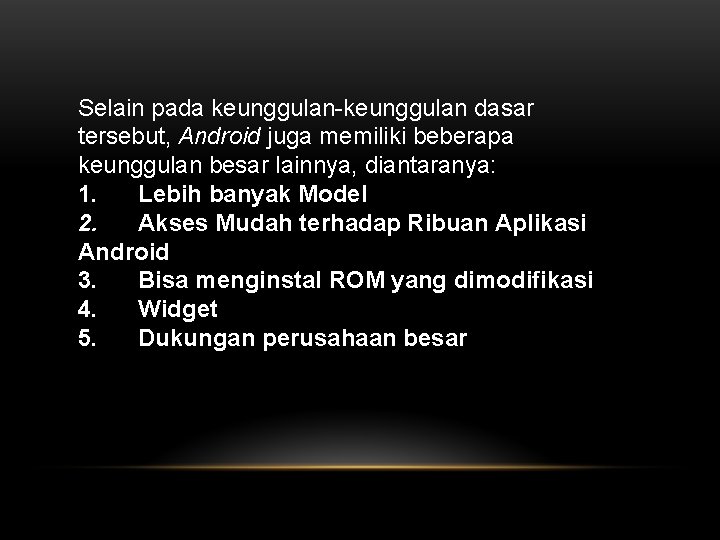 Selain pada keunggulan-keunggulan dasar tersebut, Android juga memiliki beberapa keunggulan besar lainnya, diantaranya: 1.