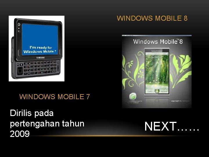 WINDOWS MOBILE 8 WINDOWS MOBILE 7 Dirilis pada pertengahan tahun 2009 NEXT…… 