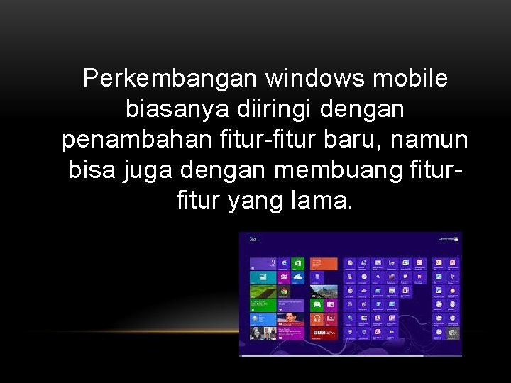 Perkembangan windows mobile biasanya diiringi dengan penambahan fitur-fitur baru, namun bisa juga dengan membuang