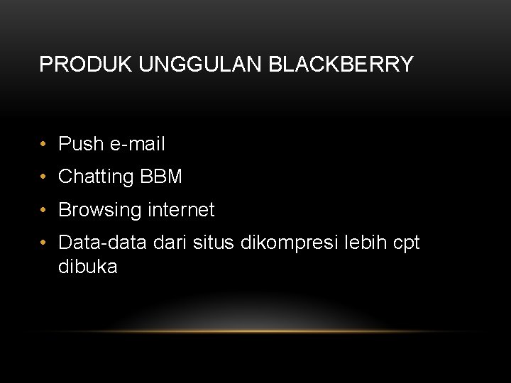 PRODUK UNGGULAN BLACKBERRY • Push e-mail • Chatting BBM • Browsing internet • Data-data