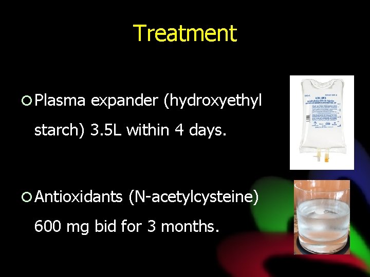 Treatment ¡ Plasma expander (hydroxyethyl starch) 3. 5 L within 4 days. ¡ Antioxidants