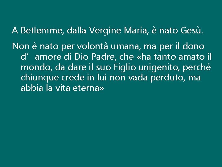 A Betlemme, dalla Vergine Maria, è nato Gesù. Non è nato per volontà umana,