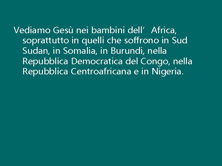 Vediamo Gesù nei bambini dell’Africa, soprattutto in quelli che soffrono in Sudan, in Somalia,