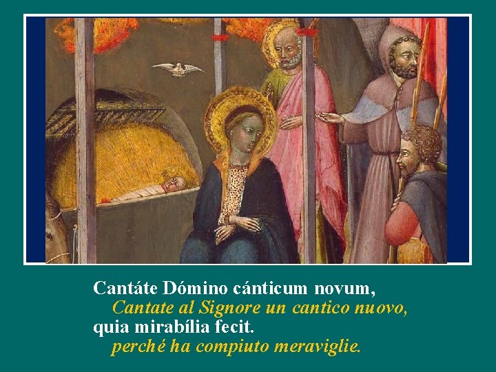 Cantáte Dómino cánticum novum, Cantate al Signore un cantico nuovo, quia mirabília fecit. perché