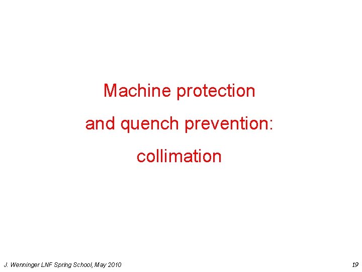 Machine protection and quench prevention: collimation J. Wenninger LNF Spring School, May 2010 19