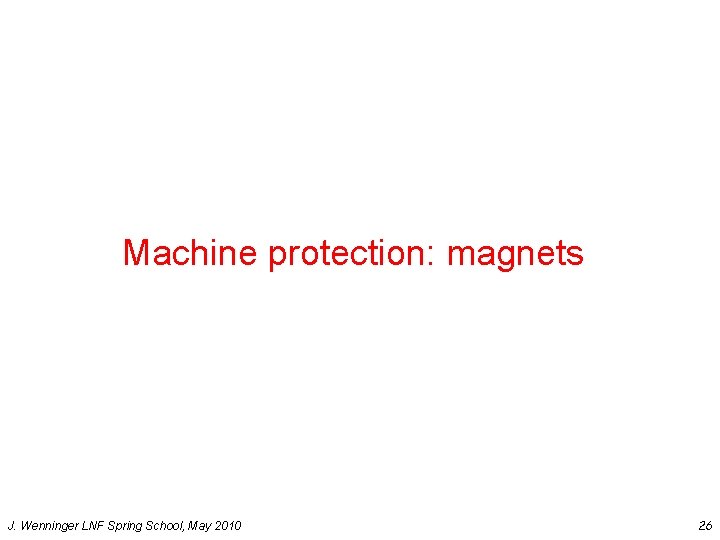 Machine protection: magnets J. Wenninger LNF Spring School, May 2010 26 