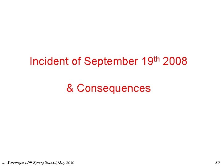 Incident of September 19 th 2008 & Consequences J. Wenninger LNF Spring School, May