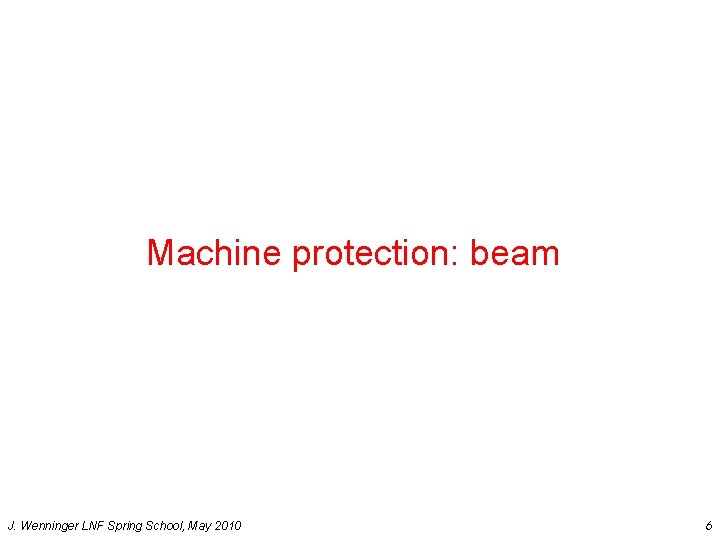 Machine protection: beam J. Wenninger LNF Spring School, May 2010 6 