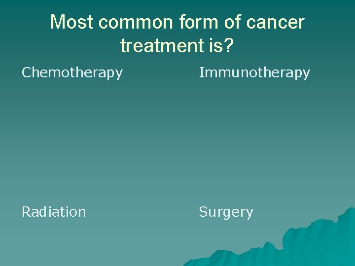Most common form of cancer treatment is? Chemotherapy Immunotherapy Radiation Surgery 