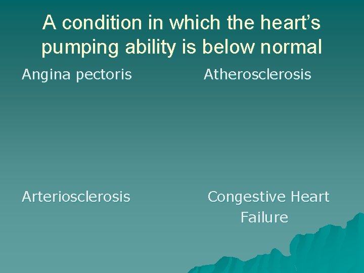 A condition in which the heart’s pumping ability is below normal Angina pectoris Atherosclerosis